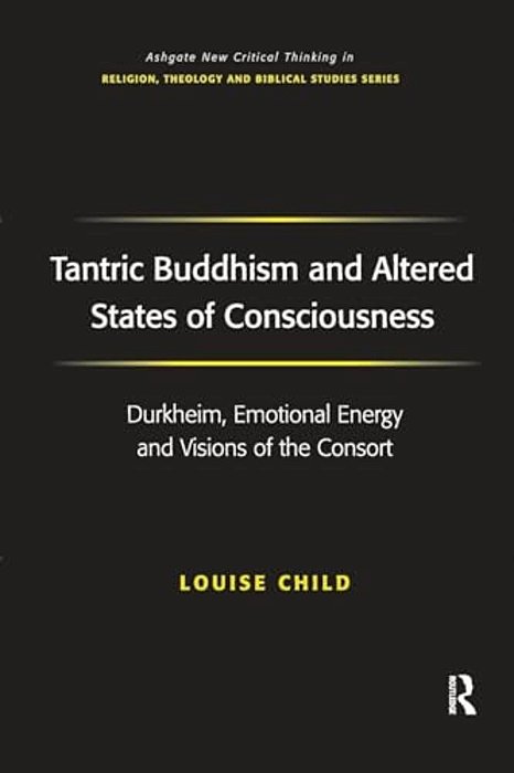 Tantric Buddhism And Altered States Of Consciousness: Durkheim, Emotional Energy And Visions Of The Consort-..