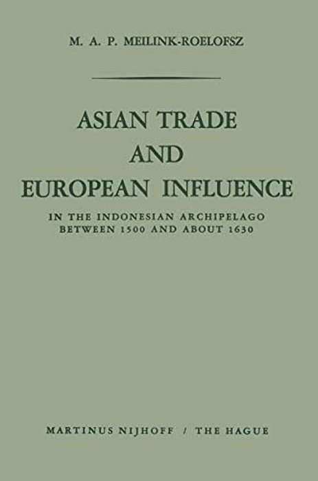 Asian Trade And European Influence: In The Indonesian Archipelago Between 1500 And About 1630-..