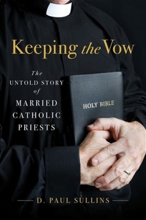 Keeping The Vow: The Untold Story Of Married Catholic Priests-..