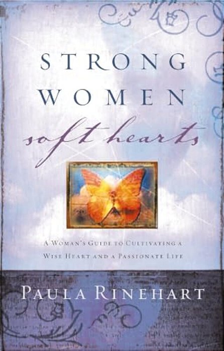 Strong Women, Soft Hearts: A Woman's Guide To Cultivating A Wise Heart And A Passionate Life-..