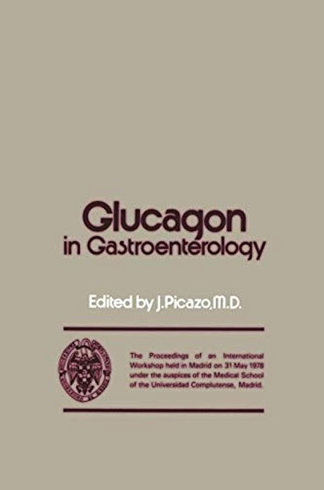 Glucagon In Gastroenterology: The Proceedings Of An International Workshop Held In Madrid On 31 May 1978 Under The Auspices Of The Medical School Of T-..