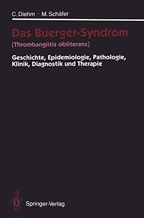 Das Buerger-Syndrom (Thrombangiitis Obliterans): Geschichte, Epidemiologie, Pathologie, Klinik, Diagnostik Und Therapie-..