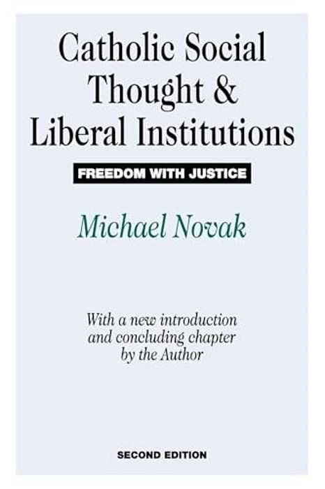 Catholic Social Thought And Liberal Institutions: Freedom With Justice-..