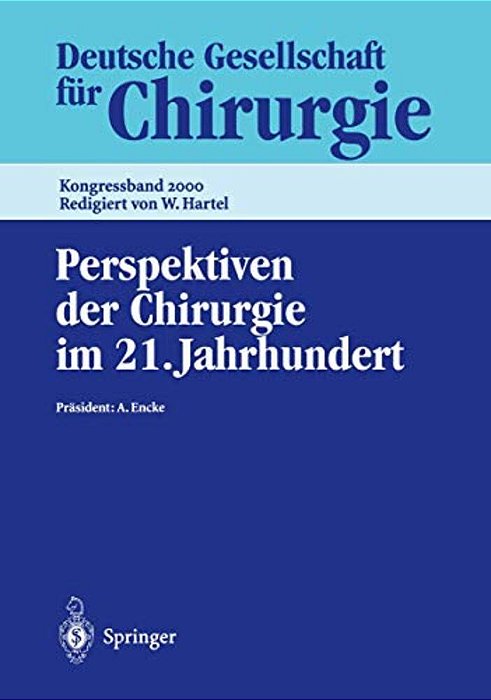 Perspektiven Der Chirurgie Im 21. Jahrhundert: 117. Kongress Der Deutschen Gesellschaft Für Chirurgie, 2.-6. Mai 2000, Berlin-..