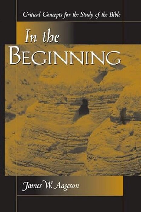 In The Beginning: Critical Concepts For The Study Of The Bible-..