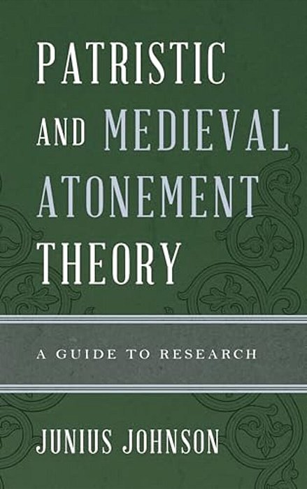 Patristic And Medieval Atonement Theory: A Guide To Research-..