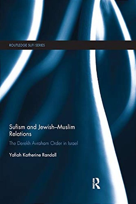 Sufism And Jewish-Muslim Relations: The Derekh Avraham Order In Israel-..