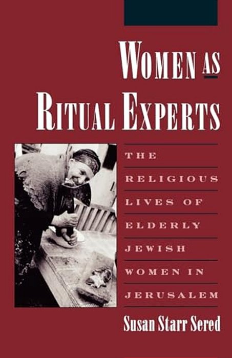 Women As Ritual Experts: The Religious Lives Of Elderly Jewish Women In Jerusalem-..
