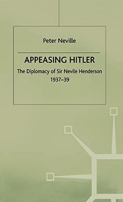 Appeasing Hitler: The Diplomacy Of Sir Nevile Henderson, 1937-39-..