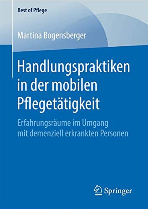 Handlungspraktiken In Der Mobilen Pflegetätigkeit: Erfahrungsräume Im Umgang Mit Demenziell Erkrankten Personen-..