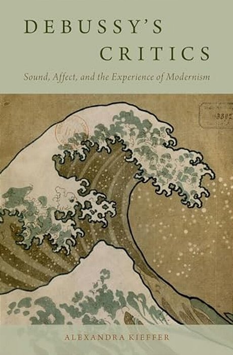 Debussy's Critics: Sound, Affect, And The Experience Of Modernism-..