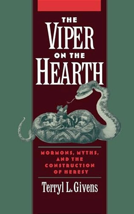 The Viper On The Hearth: Mormons, Myths, And The Construction Of Heresy-..