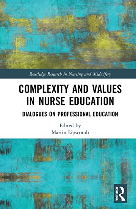 Complexity And Values In Nurse Education: Dialogues On Professional Education-..