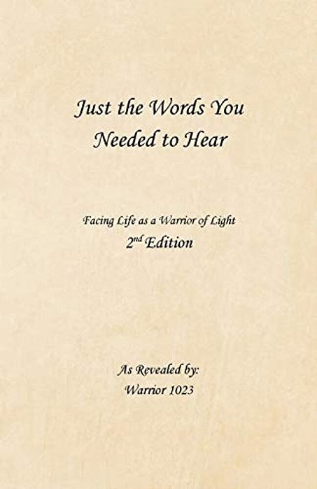 Just The Words You Needed To Hear: Facing Life As A Warrior Of Light-..