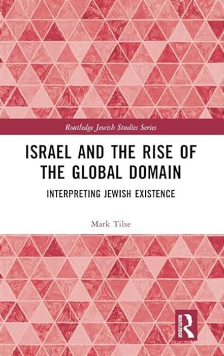 Israel And The Rise Of The Global Domain: Interpreting Jewish Existence-..