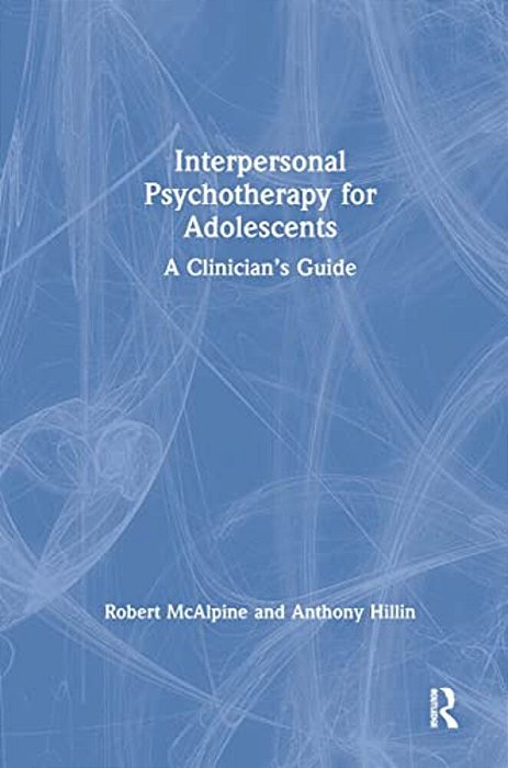 Interpersonal Psychotherapy For Adolescents: A Clinician's Guide-..