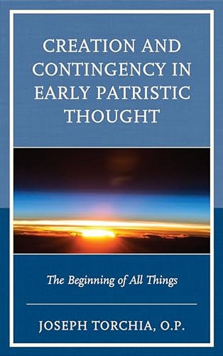 Creation And Contingency In Early Patristic Thought: The Beginning Of All Things-..