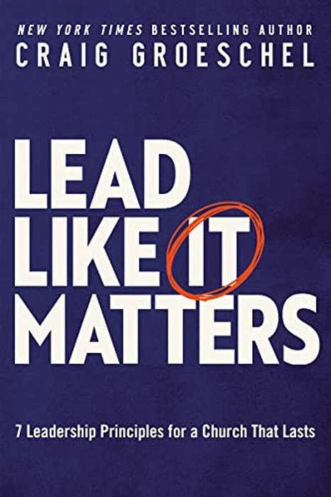 Lead Like It Matters: 7 Leadership Principles For A Church That Lasts-..
