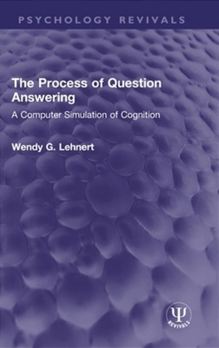 The Process Of Question Answering: A Computer Simulation Of Cognition-..