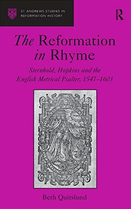 The Reformation In Rhyme: Sternhold, Hopkins And The English Metrical Psalter, 1547-1603-..