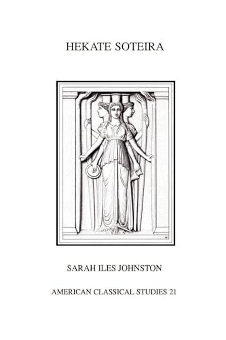 Hekate Soteira: A Study Of Hekate's Roles In The Chaldean Oracles And Related Literature-..