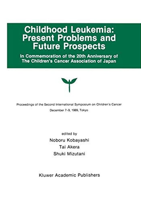 Childhood Leukemia: Present Problems And Future Prospects: Proceedings Of The Second International Symposium On Children#x2019; S Cancer Tokyo, Japan,-..