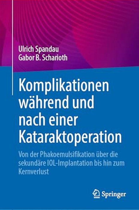 Komplikationen Während Und Nach Einer Kataraktoperation: Von Der Phakoemulsifikation Über Die Sekundäre Iol-Implantation Bis Hin Zum Kernverlust-..