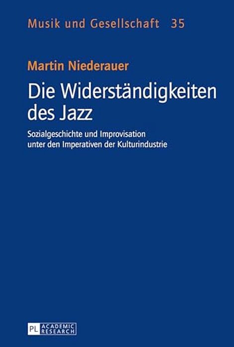 Die Widerstaendigkeiten Des Jazz: Sozialgeschichte Und Improvisation Unter Den Imperativen Der Kulturindustrie-..