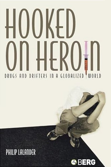 Hooked On Heroin: Drugs And Drifters In A Globalized World-..