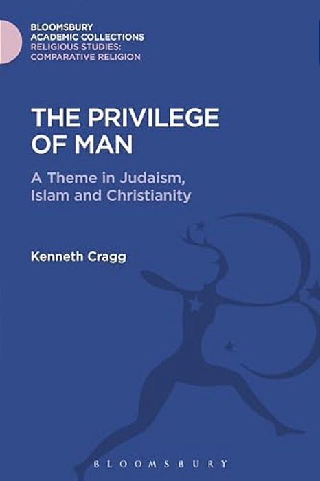 The Privilege Of Man: A Theme In Judaism, Islam And Christianity-..