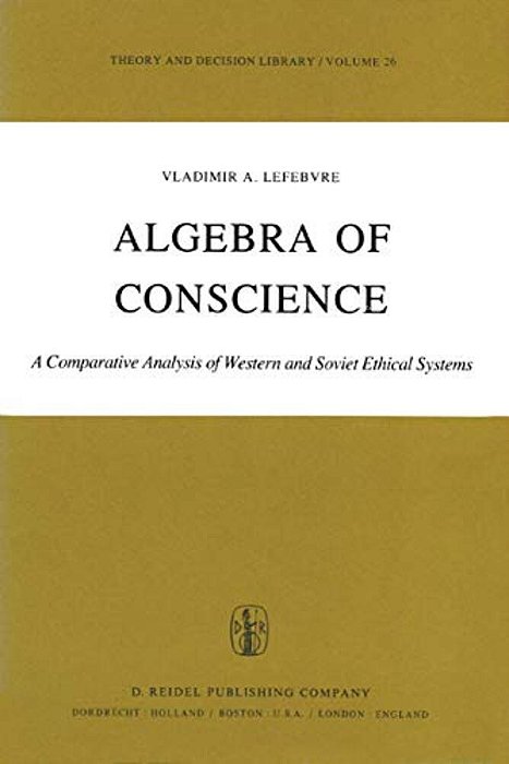 Algebra Of Conscience: A Comparative Analysis Of Western And Soviet Ethical Systems-..