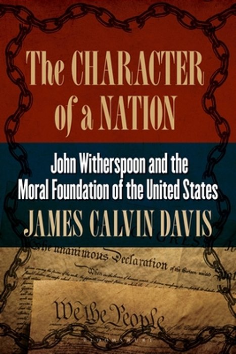 The Character Of A Nation: John Witherspoon And The Moral Foundation Of The United States-..