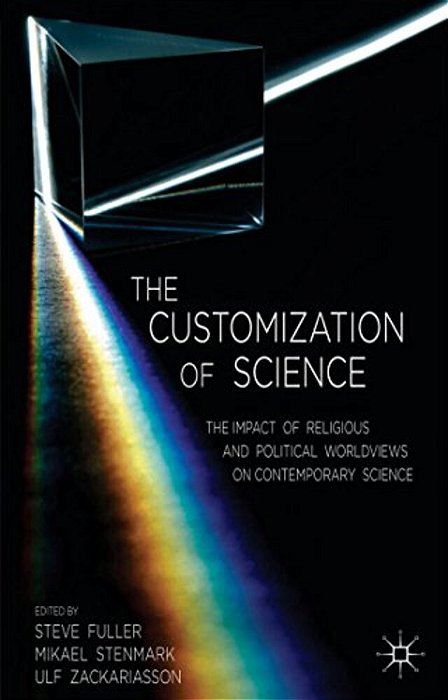 The Customization Of Science: The Impact Of Religious And Political Worldviews On Contemporary Science-..