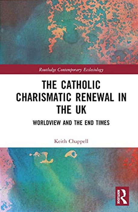 The Catholic Charismatic Renewal In The UK: Worldview And The End Times-..