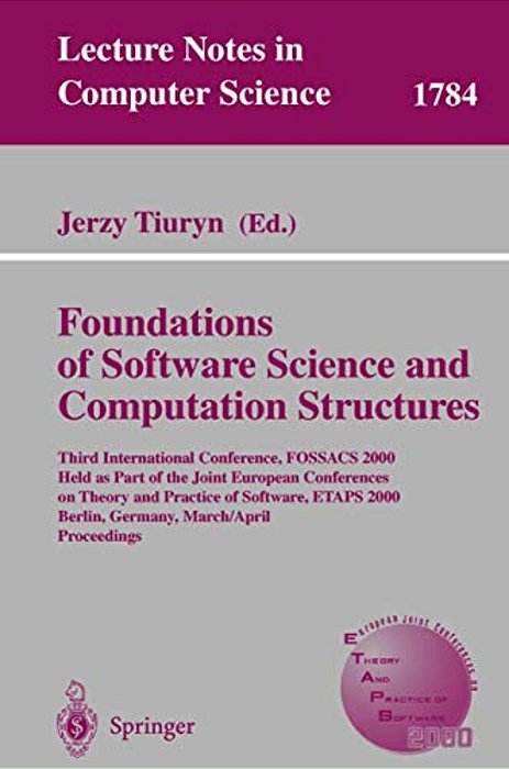 Foundation Of Software Science And Computation Structures: Third International Conference, Fossacs 2000 Held As Part Of The Joint European Conferences-..
