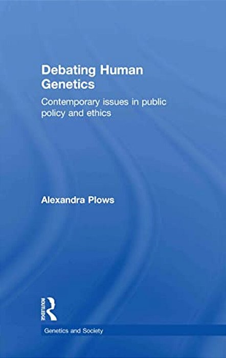 Debating Human Genetics: Contemporary Issues In Public Policy And Ethics-..