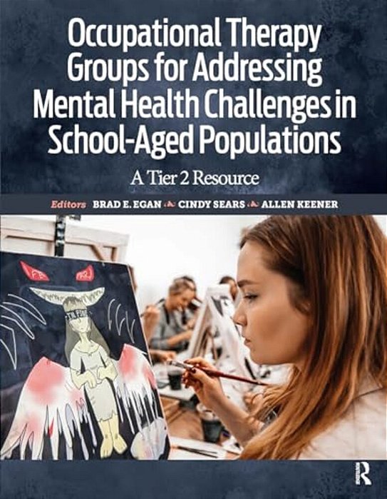 Occupational Therapy Groups For Addressing Mental Health Challenges In School-Aged Populations: A Tier II Resource-..