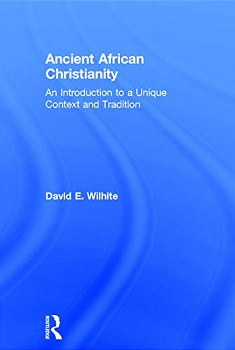 Ancient African Christianity: An Introduction To A Unique Context And Tradition-..
