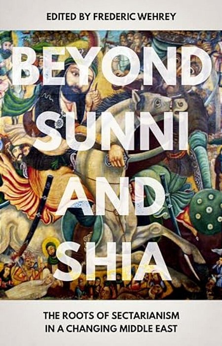 Beyond Sunni And Shia: The Roots Of Sectarianism In A Changing Middle East-..