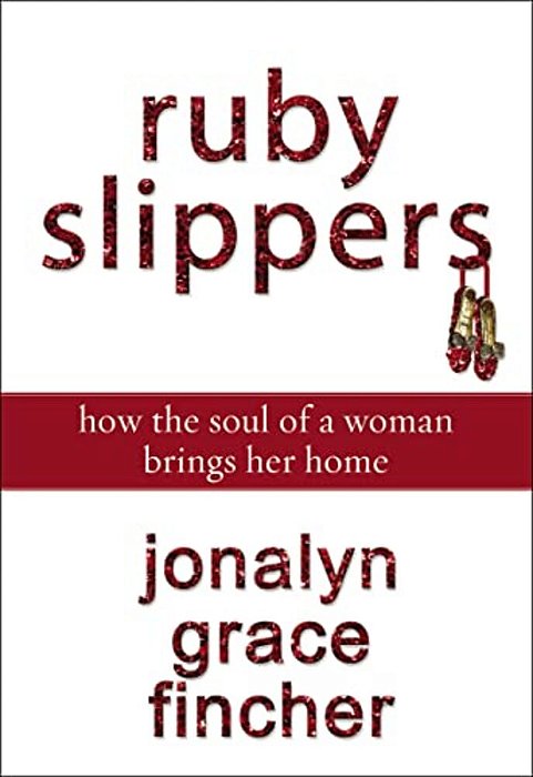A Ruby Slippers: How The Soul Of A Woman Brings Her Home-..