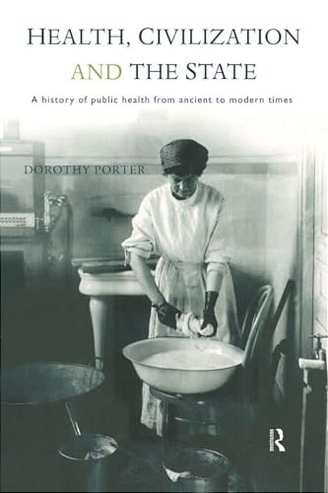 Health, Civilization And The State: A History Of Public Health From Ancient To Modern Times-..