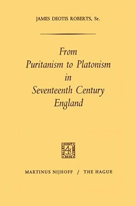 From Puritanism To Platonism In Seventeenth Century England-..