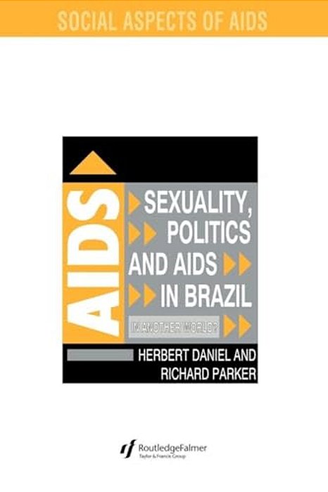 Sexuality, Politics And Aids In Brazil: In Another World?-..