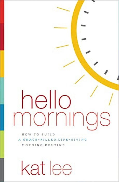 Hello Mornings: How To Build A Grace-Filled, Life-Giving Morning Routine-..