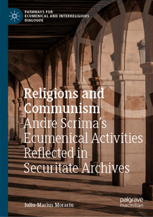 Religions And Communism: Andre Scrima's Ecumenical Activities Reflected In Securitate Archives-..