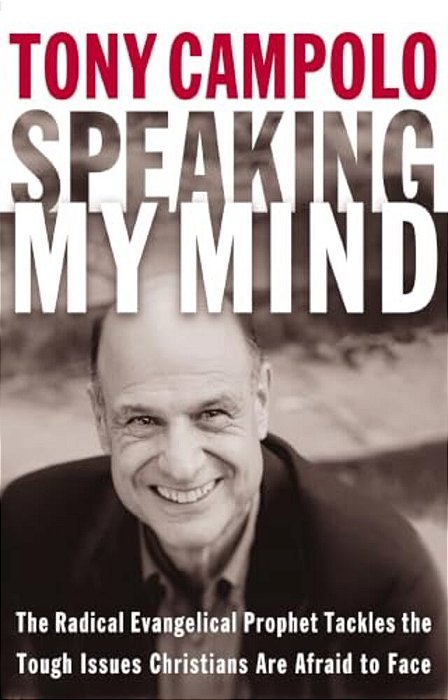 Speaking My Mind: The Radical Evangelical Prophet Tackles The Tough Issues Christians Are Afraid To Face-..