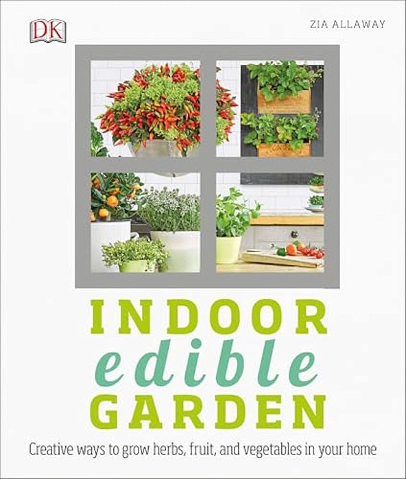 Indoor Edible Garden: Creative Ways To Grow Herbs, Fruits, And Vegetables In Your Home-..