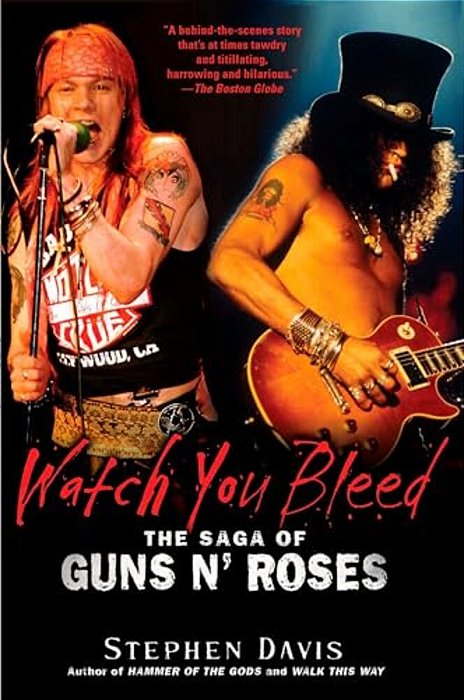 Watch You Bleed: The Saga Of Guns N' Roses-..