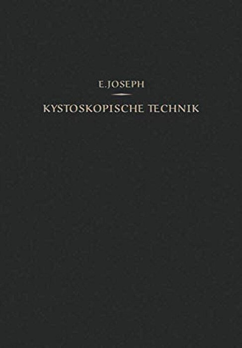 Kystoskopische Technik: Ein Lehrbuch Der Kystoskopie, Des Ureteren-Katheterismus, Der Funktionellen Nierendiagnostik, Pyelographie, Intravesikalen Ope-..