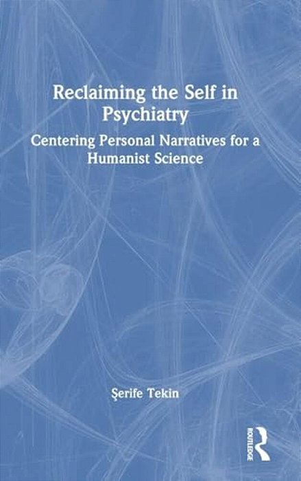 Reclaiming The Self In Psychiatry: Centering Personal Narratives For A Humanist Science-..